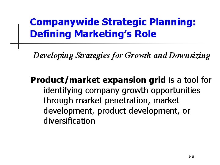 Companywide Strategic Planning: Defining Marketing’s Role Developing Strategies for Growth and Downsizing Product/market expansion
