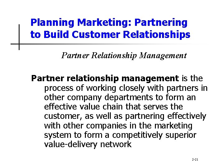 Planning Marketing: Partnering to Build Customer Relationships Partner Relationship Management Partner relationship management is