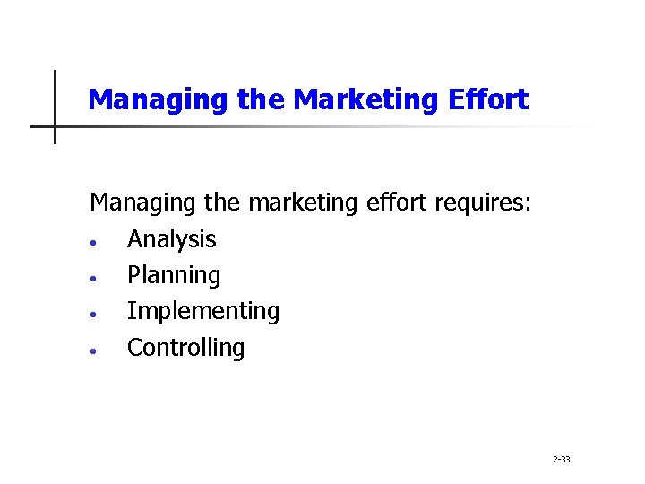 Managing the Marketing Effort Managing the marketing effort requires: • Analysis • Planning •