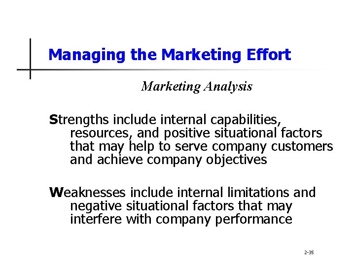 Managing the Marketing Effort Marketing Analysis Strengths include internal capabilities, resources, and positive situational