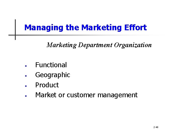 Managing the Marketing Effort Marketing Department Organization • • Functional Geographic Product Market or
