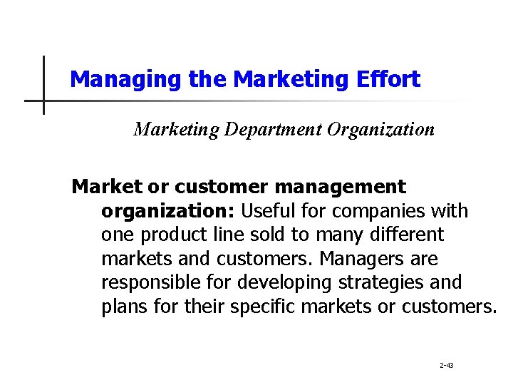 Managing the Marketing Effort Marketing Department Organization Market or customer management organization: Useful for