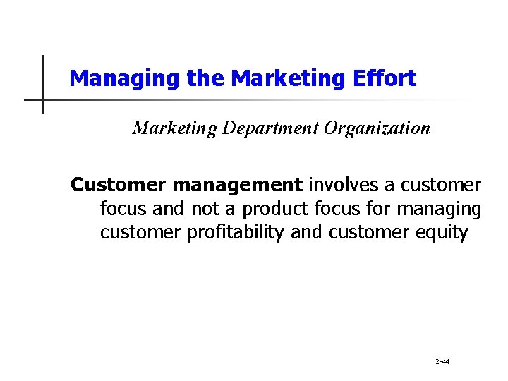 Managing the Marketing Effort Marketing Department Organization Customer management involves a customer focus and