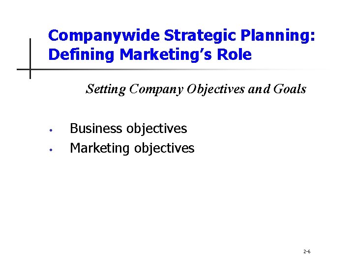 Companywide Strategic Planning: Defining Marketing’s Role Setting Company Objectives and Goals • • Business