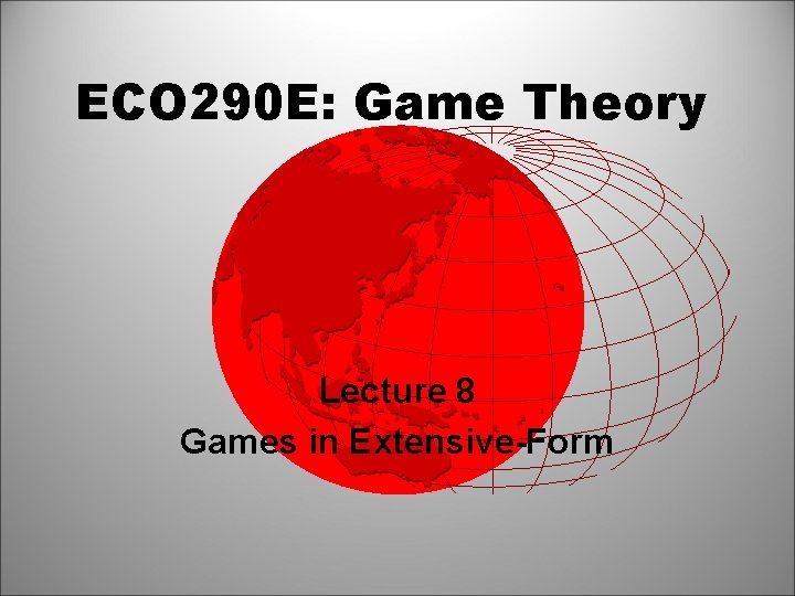 ECO 290 E: Game Theory Lecture 8 Games in Extensive-Form 