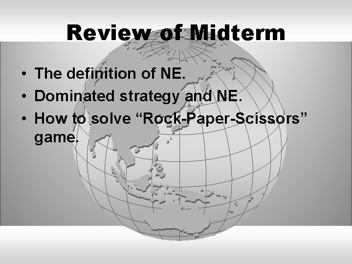 Review of Midterm • The definition of NE. • Dominated strategy and NE. •