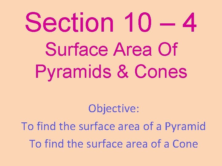 Section 10 – 4 Surface Area Of Pyramids & Cones Objective: To find the