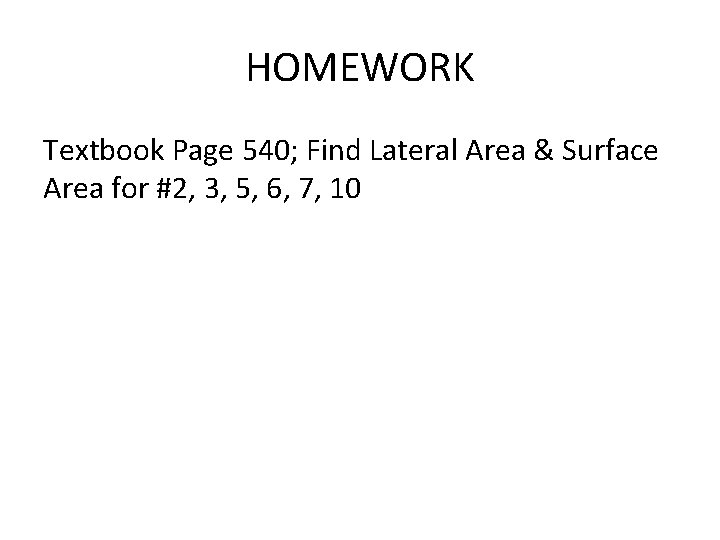 HOMEWORK Textbook Page 540; Find Lateral Area & Surface Area for #2, 3, 5,