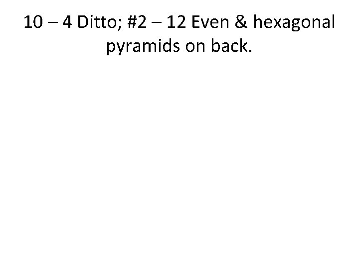 10 – 4 Ditto; #2 – 12 Even & hexagonal pyramids on back. 