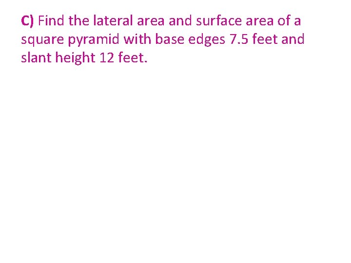 C) Find the lateral area and surface area of a square pyramid with base