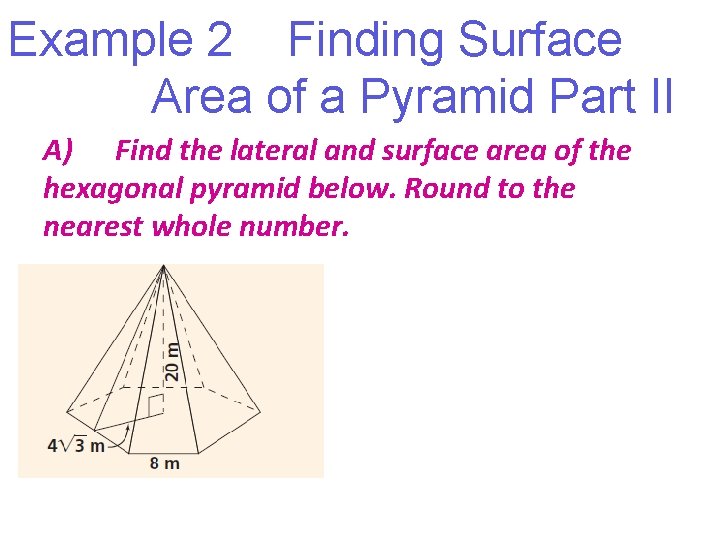 Example 2 Finding Surface Area of a Pyramid Part II A) Find the lateral