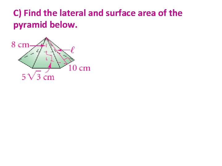 C) Find the lateral and surface area of the pyramid below. 