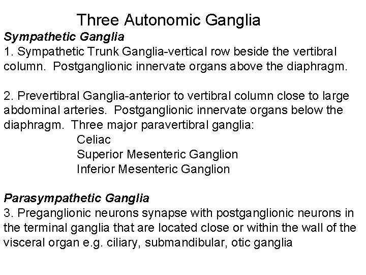 Three Autonomic Ganglia Sympathetic Ganglia 1. Sympathetic Trunk Ganglia-vertical row beside the vertibral column. Three Autonomic Ganglia Sympathetic Ganglia 1. Sympathetic Trunk Ganglia-vertical row beside the vertibral column.