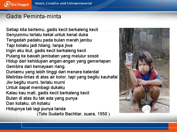 Gadis Peminta-minta Setiap kita bertemu, gadis kecil berkaleng kecil Senyummu terlalu kekal untuk kenal Gadis Peminta-minta Setiap kita bertemu, gadis kecil berkaleng kecil Senyummu terlalu kekal untuk kenal