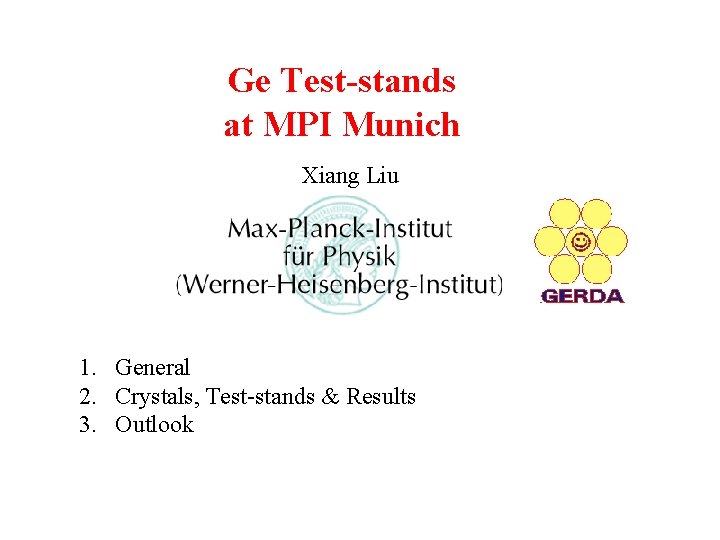 Ge Test-stands at MPI Munich Xiang Liu 1. General 2. Crystals, Test-stands & Results