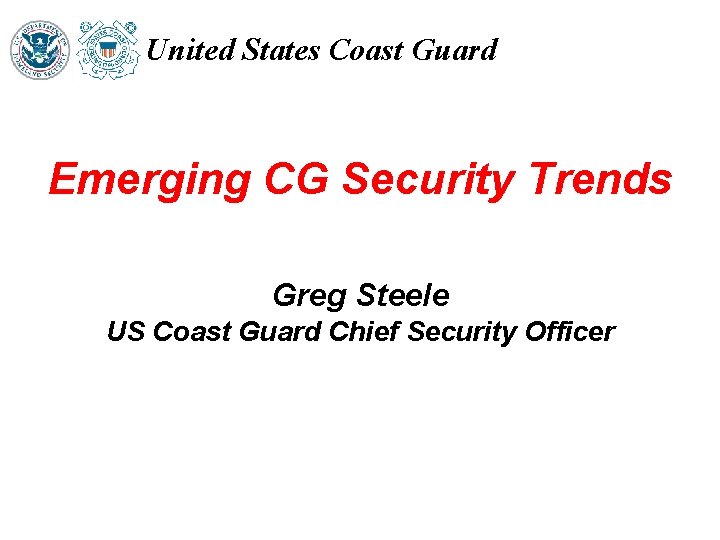 United States Coast Guard Emerging CG Security Trends Greg Steele US Coast Guard Chief