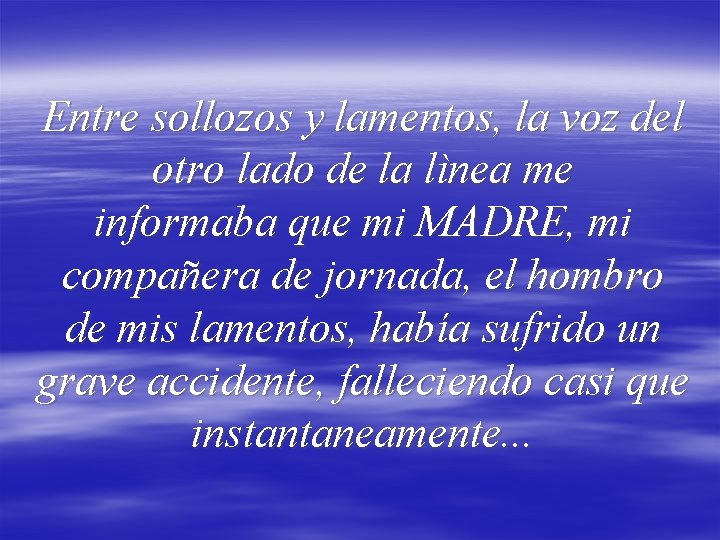 Entre sollozos y lamentos, la voz del otro lado de la lìnea me informaba