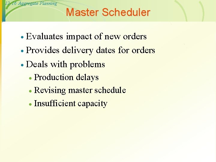 12 -16 Aggregate Planning Master Scheduler Evaluates impact of new orders · Provides delivery