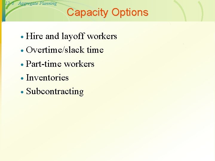 12 -6 Aggregate Planning Capacity Options Hire and layoff workers · Overtime/slack time ·