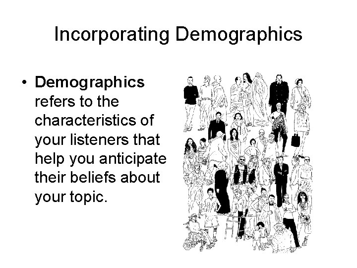 Incorporating Demographics • Demographics refers to the characteristics of your listeners that help you Incorporating Demographics • Demographics refers to the characteristics of your listeners that help you