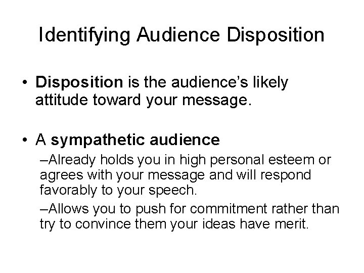 Identifying Audience Disposition • Disposition is the audience’s likely attitude toward your message. • Identifying Audience Disposition • Disposition is the audience’s likely attitude toward your message. •