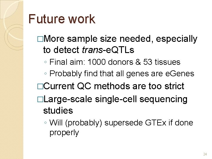 Future work �More sample size needed, especially to detect trans-e. QTLs ◦ Final aim: