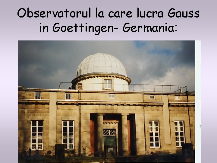 Observatorul la care lucra Gauss in Goettingen- Germania: Observatorul la care lucra Gauss in Goettingen- Germania: