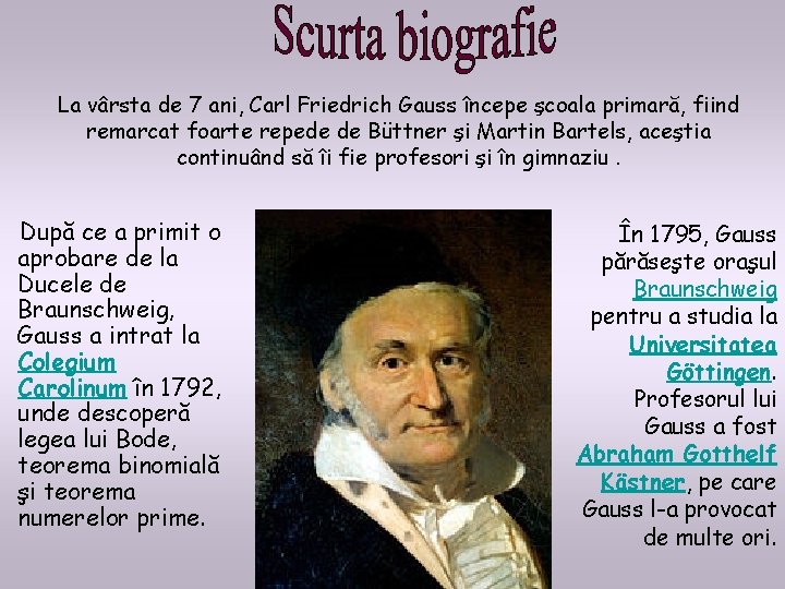 La vârsta de 7 ani, Carl Friedrich Gauss începe şcoala primară, fiind remarcat foarte La vârsta de 7 ani, Carl Friedrich Gauss începe şcoala primară, fiind remarcat foarte