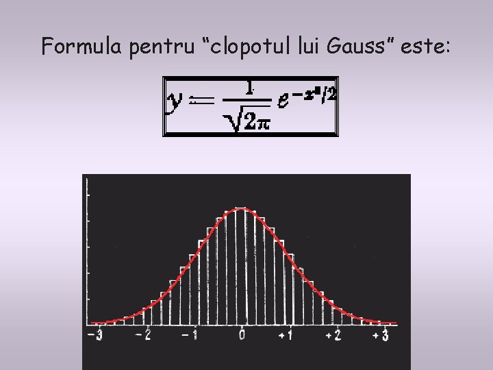 Formula pentru “clopotul lui Gauss” este: . Formula pentru “clopotul lui Gauss” este: .