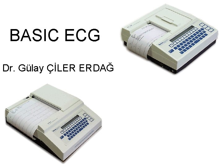 BASIC ECG Dr. Gülay ÇİLER ERDAĞ 