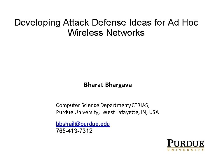 Developing Attack Defense Ideas for Ad Hoc Wireless Networks Bharat Bhargava Computer Science Department/CERIAS,