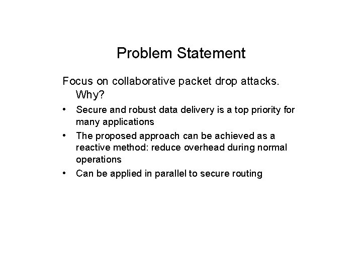 Problem Statement Focus on collaborative packet drop attacks. Why? • • • Secure and