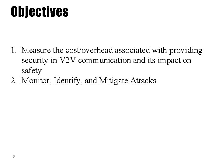 Objectives 1. Measure the cost/overhead associated with providing security in V 2 V communication