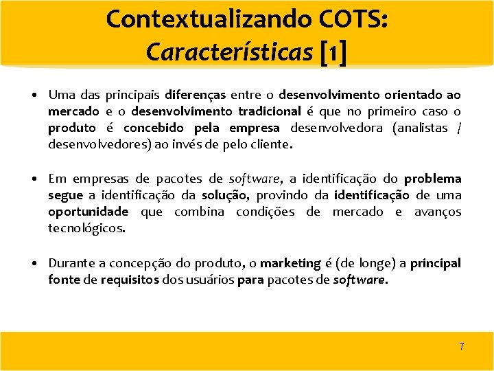 Contextualizando COTS: Características [1] • Uma das principais diferenças entre o desenvolvimento orientado ao