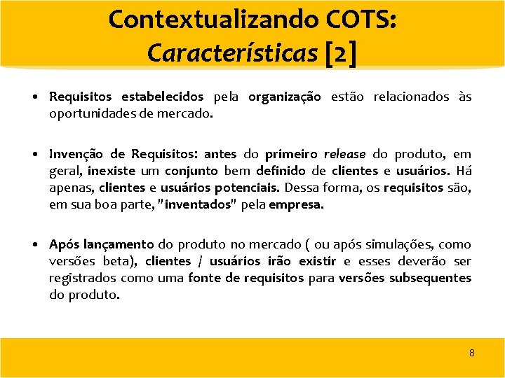 Contextualizando COTS: Características [2] • Requisitos estabelecidos pela organização estão relacionados às oportunidades de