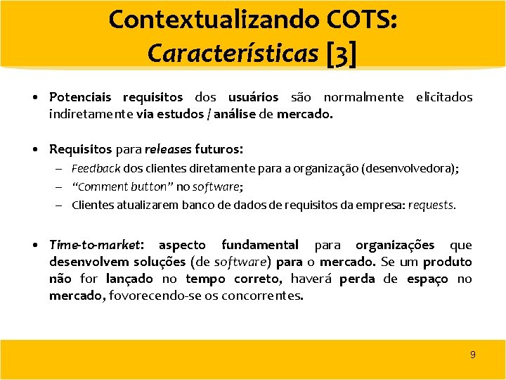 Contextualizando COTS: Características [3] • Potenciais requisitos dos usuários são normalmente elicitados indiretamente via