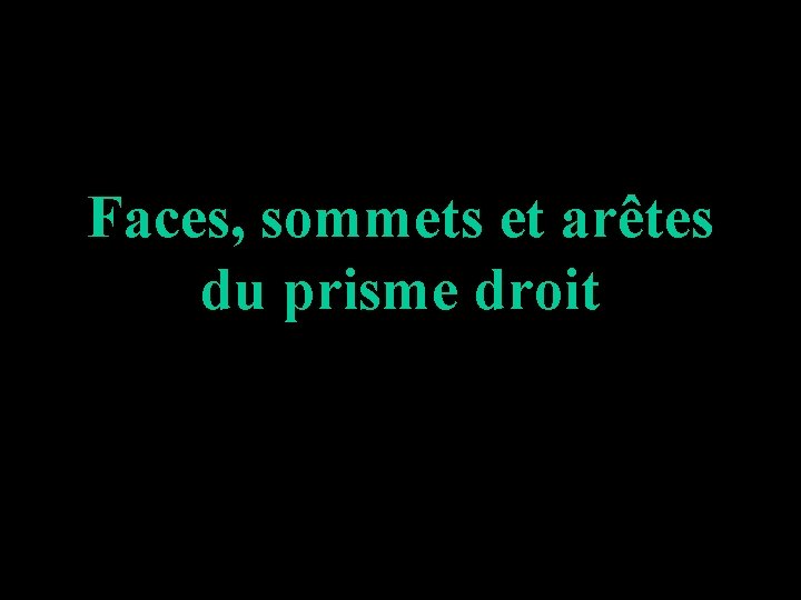 Faces, sommets et arêtes du prisme droit Faces, sommets et arêtes du prisme droit
