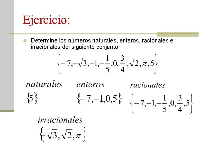 Ejercicio: n Determine los números naturales, enteros, racionales e irracionales del siguiente conjunto. 