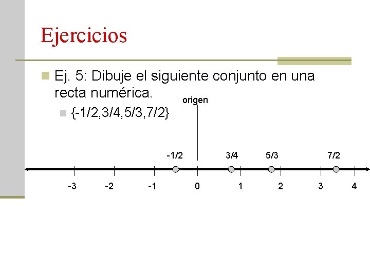 Ejercicios n Ej. 5: Dibuje el siguiente conjunto en una recta numérica. n {-1/2,