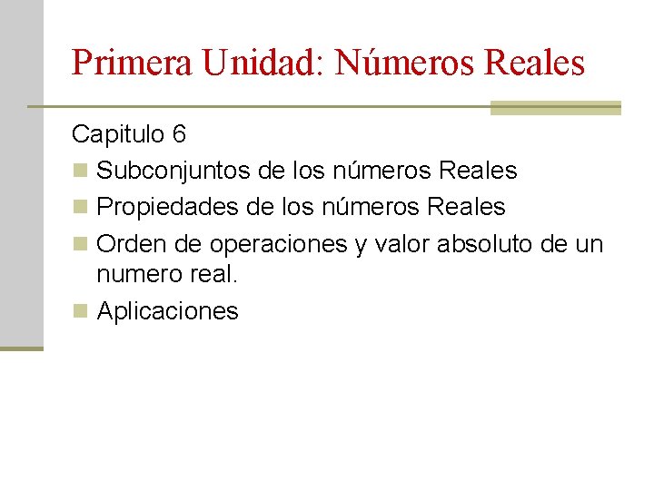 Primera Unidad: Números Reales Capitulo 6 n Subconjuntos de los números Reales n Propiedades