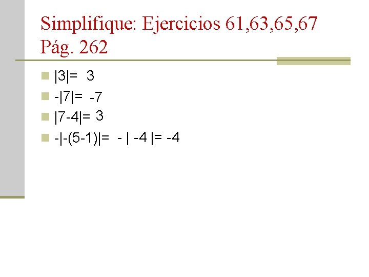 Simplifique: Ejercicios 61, 63, 65, 67 Pág. 262 n |3|= 3 n -|7|= -7