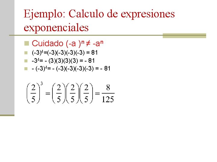 Ejemplo: Calculo de expresiones exponenciales n Cuidado (-a )n ≠ -an n (-3)4=(-3)(-3) =