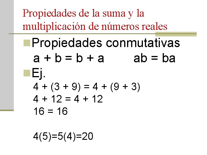 Propiedades de la suma y la multiplicación de números reales n. Propiedades conmutativas a+b=b+a