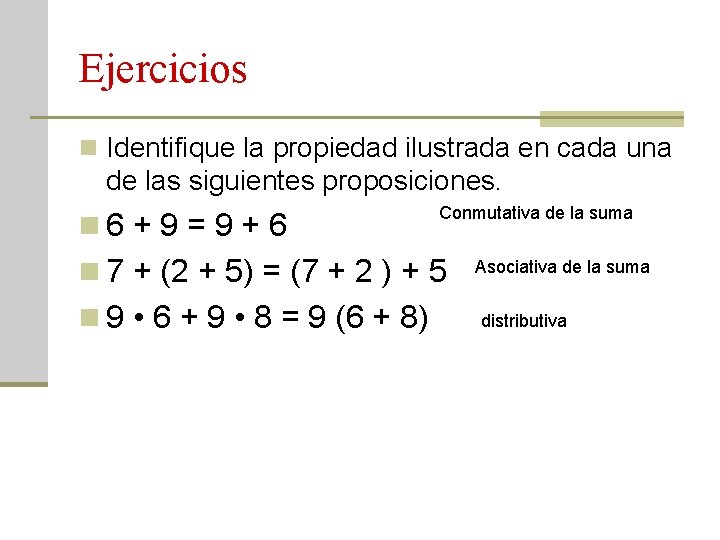 Ejercicios n Identifique la propiedad ilustrada en cada una de las siguientes proposiciones. n