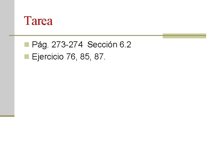 Tarea n Pág. 273 -274 Sección 6. 2 n Ejercicio 76, 85, 87. 