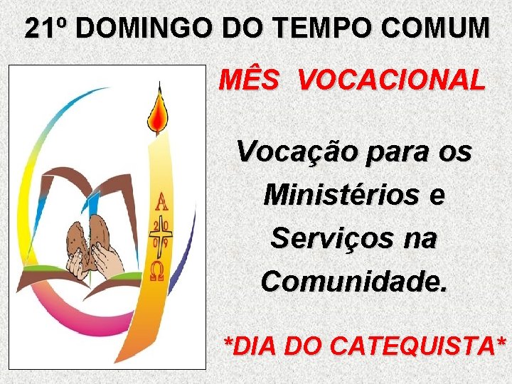 21º DOMINGO DO TEMPO COMUM MÊS VOCACIONAL Vocação para os Ministérios e Serviços na