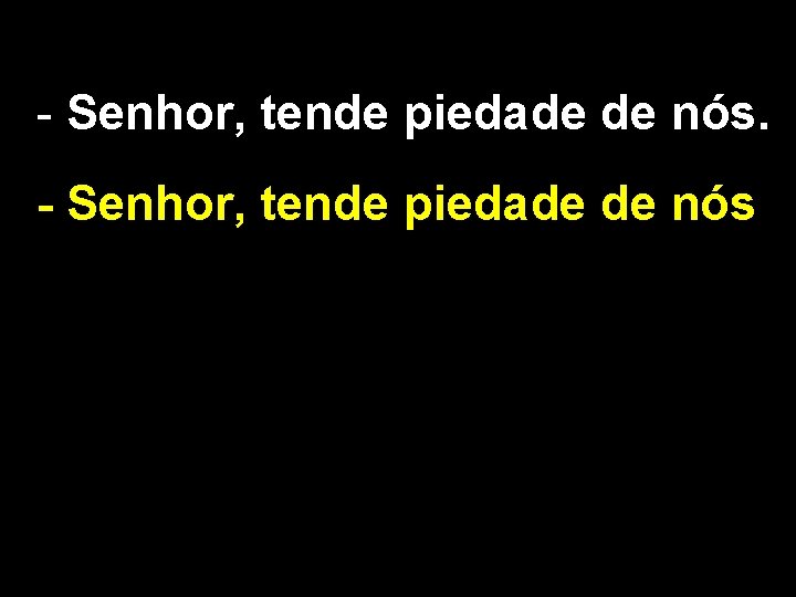 - Senhor, tende piedade de nós 