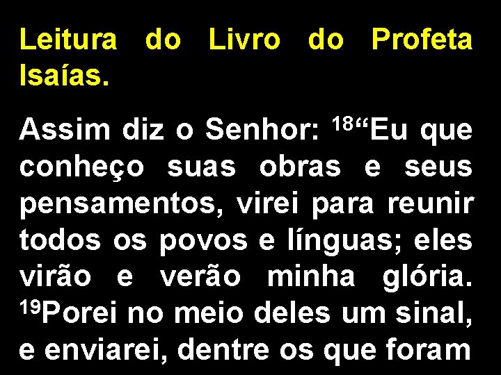 Leitura do Livro do Profeta Isaías. Assim diz o Senhor: 18“Eu que conheço suas