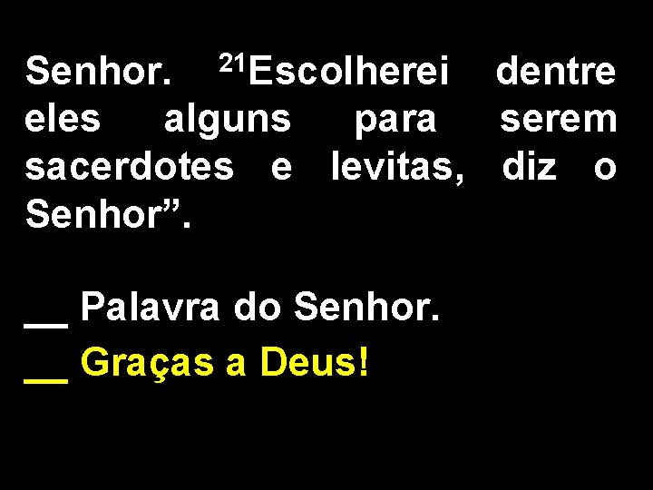 21 Escolherei Senhor. dentre eles alguns para serem sacerdotes e levitas, diz o Senhor”.