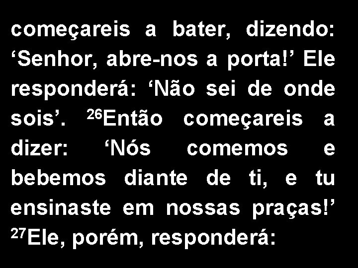 começareis a bater, dizendo: ‘Senhor, abre-nos a porta!’ Ele responderá: ‘Não sei de onde